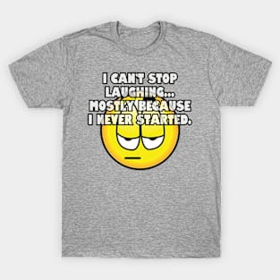 I can't stop laughing... T-Shirt